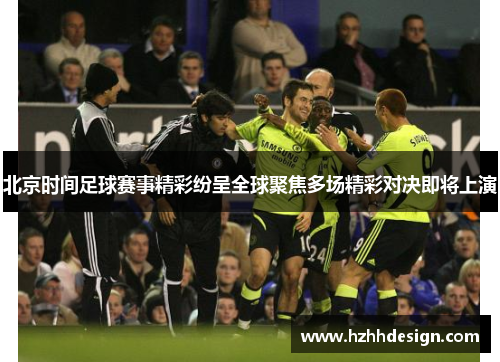 北京时间足球赛事精彩纷呈全球聚焦多场精彩对决即将上演