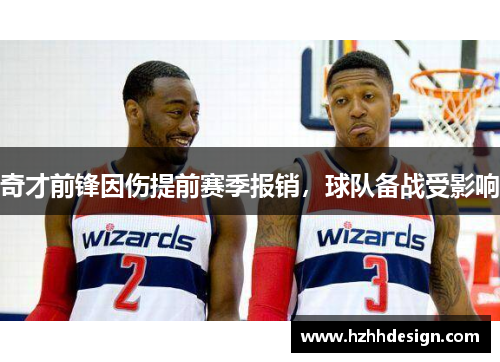 奇才前锋因伤提前赛季报销，球队备战受影响