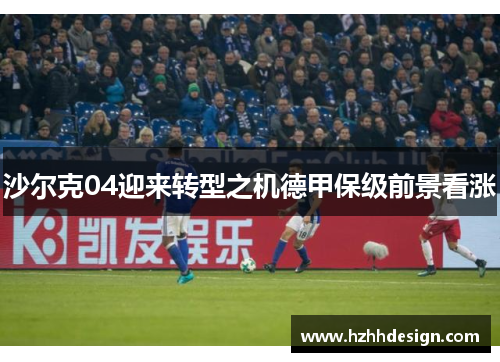 沙尔克04迎来转型之机德甲保级前景看涨