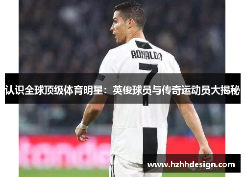 认识全球顶级体育明星：英俊球员与传奇运动员大揭秘