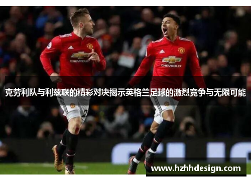 克劳利队与利兹联的精彩对决揭示英格兰足球的激烈竞争与无限可能