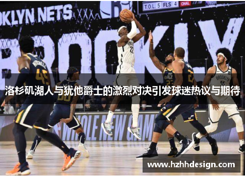 洛杉矶湖人与犹他爵士的激烈对决引发球迷热议与期待