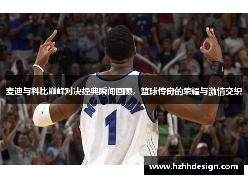 麦迪与科比巅峰对决经典瞬间回顾，篮球传奇的荣耀与激情交织